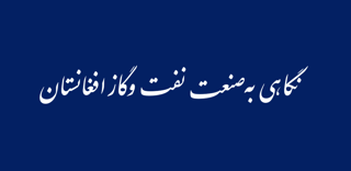نگاهی به صنعت نفت وگاز افغانستان